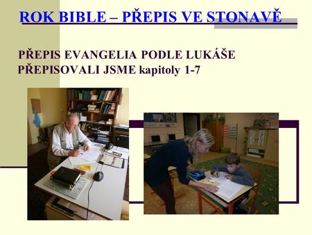 ROK BIBLE – PŘEPIS VE STONAVĚ PŘEPIS EVANGELIA PODLE LUKÁŠE PŘEPISOVALI JSME kapitoly 1-7.