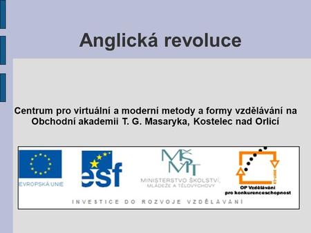 Anglická revoluce Centrum pro virtuální a moderní metody a formy vzdělávání na Obchodní akademii T. G. Masaryka, Kostelec nad Orlicí.