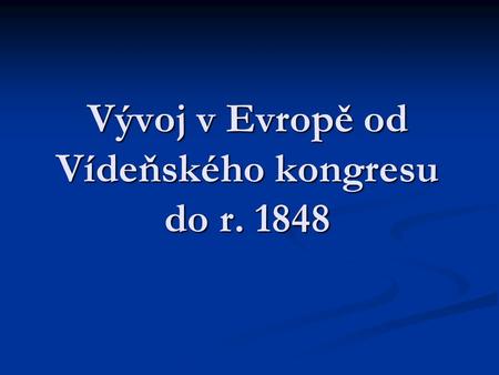 Vývoj v Evropě od Vídeňského kongresu do r. 1848