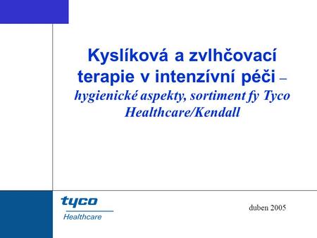 Kyslíková a zvlhčovací terapie v intenzívní péči – hygienické aspekty, sortiment fy Tyco Healthcare/Kendall duben 2005 1.