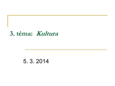 3. téma: Kultura 5. 3. 2014.