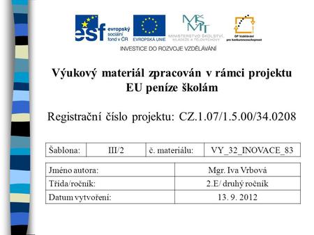 Výukový materiál zpracován v rámci projektu EU peníze školám Registrační číslo projektu: CZ.1.07/1.5.00/34.0208 Šablona:III/2č. materiálu:VY_32_INOVACE_83.