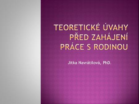 Jitka Navrátilová, PhD..  Účinnost ÚOP při práci s rodinou byla ověřována výzkumně v oblasti lidských vztahů.  Vychází se z teorie komunikace, rodinné.