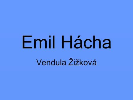 Emil Hácha Vendula Žižková.