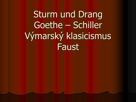 Sturm und Drang Goethe – Schiller Výmarský klasicismus Faust
