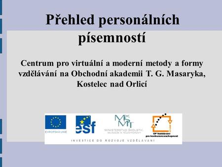Přehled personálních písemností Centrum pro virtuální a moderní metody a formy vzdělávání na Obchodní akademii T. G. Masaryka, Kostelec nad Orlicí.