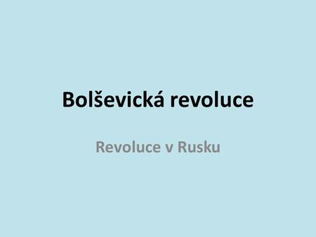 Bolševická revoluce Revoluce v Rusku.