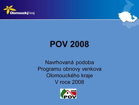 POV 2008 Navrhovaná podoba Programu obnovy venkova Olomouckého kraje V roce 2008.