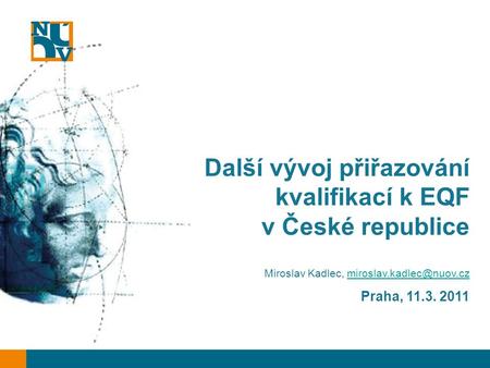 Další vývoj přiřazování kvalifikací k EQF v České republice Miroslav Kadlec, Praha, 11.3. 2011.