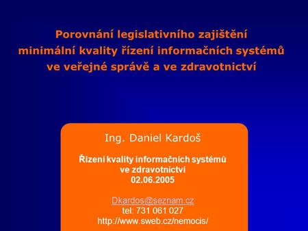 Porovnání legislativního zajištění minimální kvality řízení informačních systémů ve veřejné správě a ve zdravotnictví Ing. Daniel Kardoš Řízení kvality.