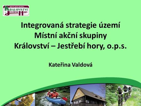 Integrovaná strategie území Místní akční skupiny Království – Jestřebí hory, o.p.s. Kateřina Valdová.