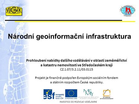 Prohloubení nabídky dalšího vzdělávání v oblasti zeměměřictví a katastru nemovitostí ve Středočeském kraji CZ.1.07/3.2.11/03.0115 Projekt je finančně podpořen.