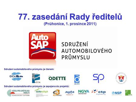 77. zasedání Rady ředitelů (Průhonice, 1. prosince 2011) Sdružení automobilového průmyslu je členem: Sdružení automobilového průmyslu je zapojeno do projektů: