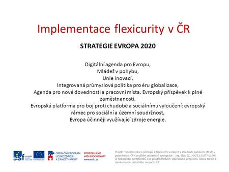 Implementace flexicurity v ČR STRATEGIE EVROPA 2020 Digitální agenda pro Evropu, Mládež v pohybu, Unie inovací, Integrovaná průmyslová politika pro éru.
