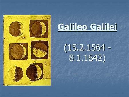 Galileo Galilei (15.2.1564 - 8.1.1642).