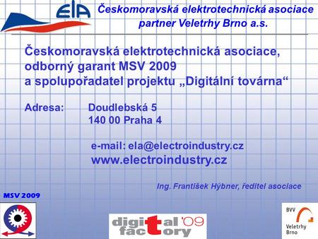 Českomoravská elektrotechnická asociace partner Veletrhy Brno a.s. MSV 2009 Českomoravská elektrotechnická asociace, odborný garant MSV 2009 a spolupořadatel.