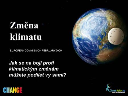 Jak se na boji proti klimatickým změnám můžete podílet vy sami? EUROPEAN COMMISSION FEBRUARY 2009 Změna klimatu.