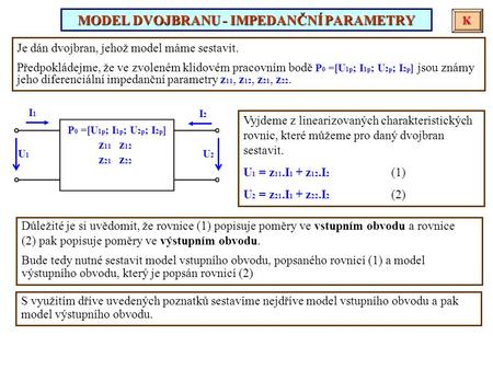 Je dán dvojbran, jehož model máme sestavit. Předpokládejme, že ve zvoleném klidovém pracovním bodě P 0 =[U 1p ; I 1p ; U 2p ; I 2p ] jsou známy jeho diferenciální.