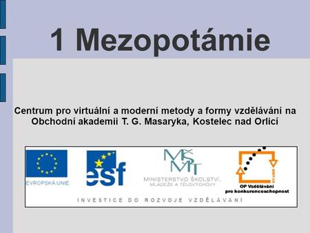 1 Mezopotámie Centrum pro virtuální a moderní metody a formy vzdělávání na Obchodní akademii T. G. Masaryka, Kostelec nad Orlicí.