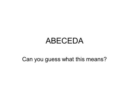 ABECEDA Can you guess what this means?. Sounds that are the same or similar abdef (g)hikl mnop(q) rstuv (w)(x)yz.