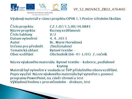 VY_52_INOVACE_ZBO2_4764HO Výukový materiál v rámci projektu OPVK 1.5 Peníze středním školám Číslo projektu:		CZ.1.07/1.5.00/34.0883 Název projektu:		Rozvoj.