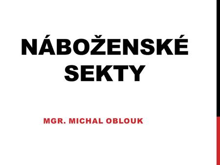 NÁBOŽENSKÉ SEKTY Mgr. Michal oblouk.