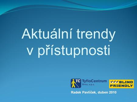 Radek Pavlíček, duben 2010 Aktuální trendy v přístupnosti.