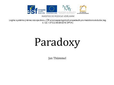 Paradoxy Jan Thümmel Logika: systémový rámec rozvoje oboru v ČR a koncepce logických propedeutik pro mezioborová studia (reg. č. CZ.1.07/2.2.00/28.0216,
