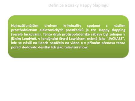 Definice a znaky Happy Slapingu Nejrozšířenějším druhem kriminality spojené s násilím prostřednictvím elektronických prostředků je tzv. Happy slapping.
