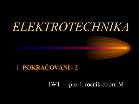 ELEKTROTECHNIKA 1. POKRAČOVÁNÍ - 2 1W1 – pro 4. ročník oboru M.