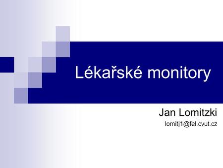 Jan Lomitzki lomitj1@fel.cvut.cz Lékařské monitory Jan Lomitzki lomitj1@fel.cvut.cz.
