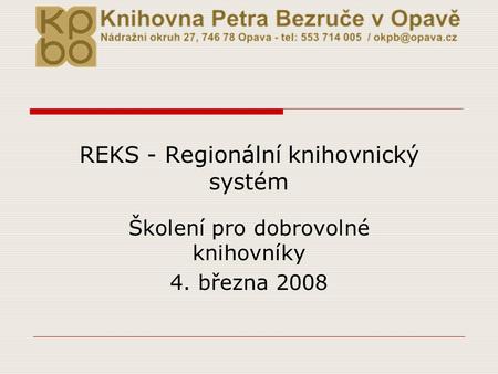 REKS - Regionální knihovnický systém Školení pro dobrovolné knihovníky 4. března 2008.