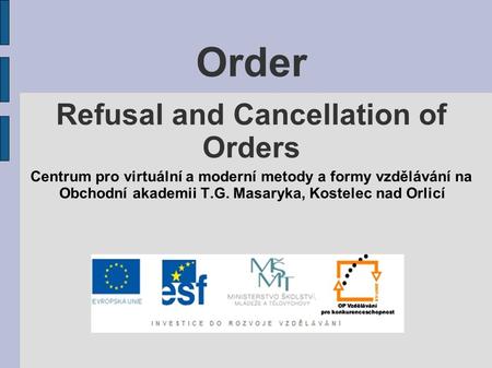 Order Refusal and Cancellation of Orders Centrum pro virtuální a moderní metody a formy vzdělávání na Obchodní akademii T.G. Masaryka, Kostelec nad Orlicí.
