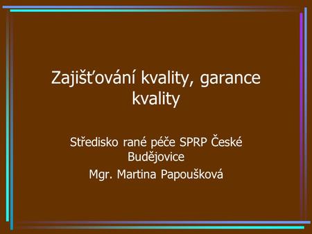 Zajišťování kvality, garance kvality Středisko rané péče SPRP České Budějovice Mgr. Martina Papoušková.