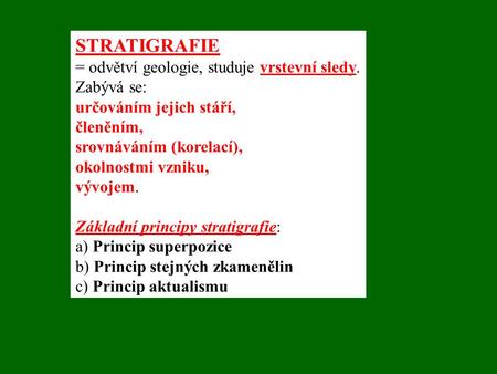 STRATIGRAFIE = odvětví geologie, studuje vrstevní sledy. Zabývá se: