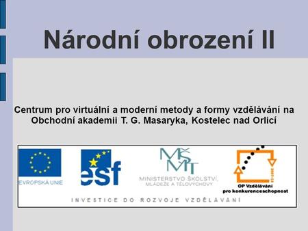 Národní obrození II Centrum pro virtuální a moderní metody a formy vzdělávání na Obchodní akademii T. G. Masaryka, Kostelec nad Orlicí.