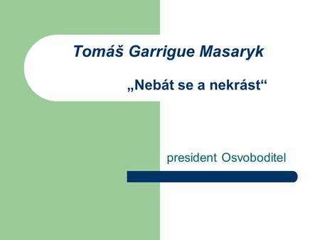 Tomáš Garrigue Masaryk „Nebát se a nekrást“