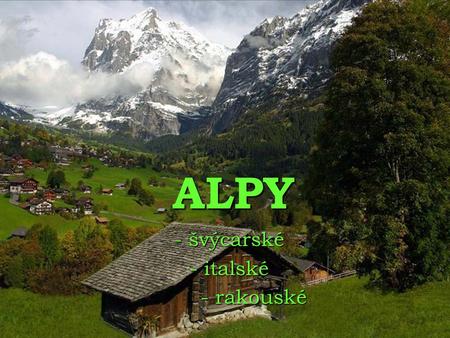 ALPY - švýcarské - italské - rakouské.