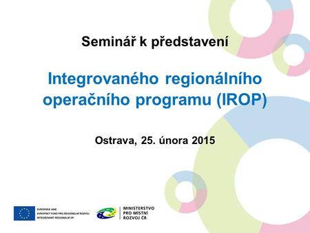 Seminář k představení Integrovaného regionálního operačního programu (IROP) Ostrava, 25. února 2015.
