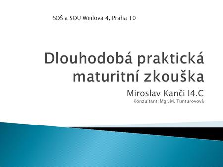 Miroslav Kanči I4.C Konzultant: Mgr. M. Tunturovová SOŠ a SOU Weilova 4, Praha 10.