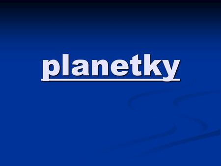 Planetky.
