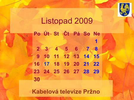 Listopad 2009 Kabelová televize Pržno PoÚtStČtPáSoNe 1 2 3 4 5 6 7 8 9101112131415 16171819202122 23242526272829 30.