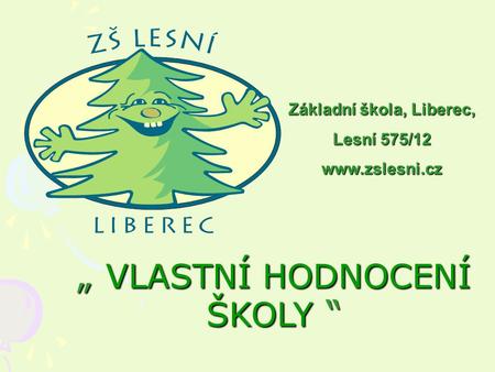 „ VLASTNÍ HODNOCENÍ ŠKOLY “ Základní škola, Liberec, Lesní 575/12 www.zslesni.cz.