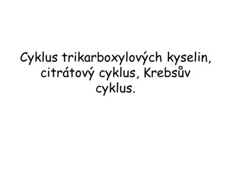 Cyklus trikarboxylových kyselin, citrátový cyklus, Krebsův cyklus.