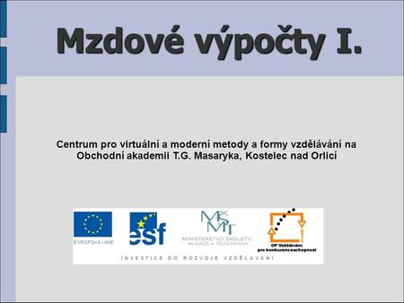 Mzdové výpočty I. Centrum pro virtuální a moderní metody a formy vzdělávání na Obchodní akademii T.G. Masaryka, Kostelec nad Orlicí.