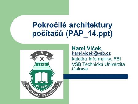 Pokročilé architektury počítačů (PAP_14.ppt) Karel Vlček,  katedra Informatiky, FEI VŠB Technická Univerzita Ostrava.