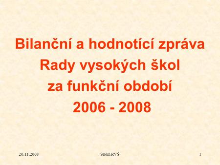 20.11.2008Sněm RVŠ1 Bilanční a hodnotící zpráva Rady vysokých škol za funkční období 2006 - 2008.