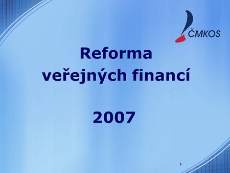 1 Reforma veřejných financí Reforma veřejných financí 2007.