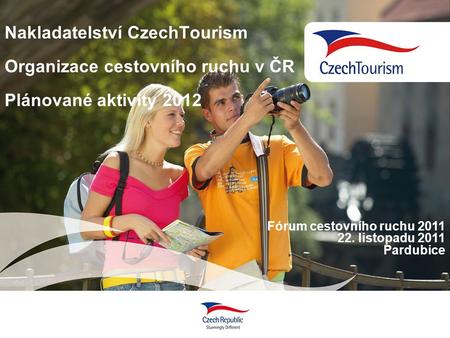 Nakladatelství CzechTourism Organizace cestovního ruchu v ČR Plánované aktivity 2012 Fórum cestovního ruchu 2011 22. listopadu 2011 Pardubice.