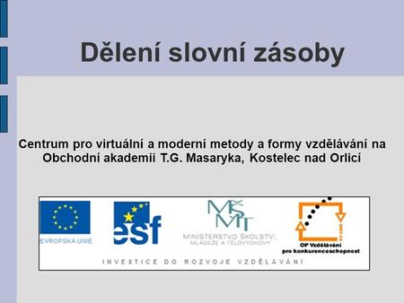Dělení slovní zásoby Centrum pro virtuální a moderní metody a formy vzdělávání na Obchodní akademii T.G. Masaryka, Kostelec nad Orlicí.